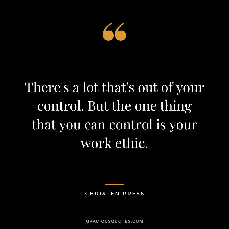 Theres-a-lot-thats-out-of-your-control.-But-the-one-thing-that-you-can-control-is-your-work-ethic.-C